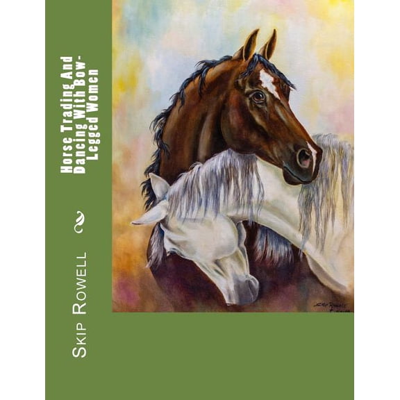 Horse Trading And Dancing With Bow-Legged Women Paperback 1548836648 9781548836641 Skip Rowell
