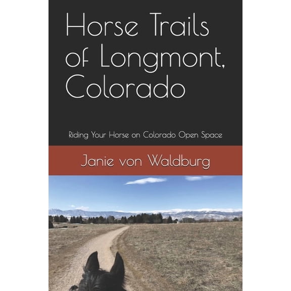 Horse Trails of Longmont, Colorado: Riding Your Horse on Colorado Open Space (Paperback)
