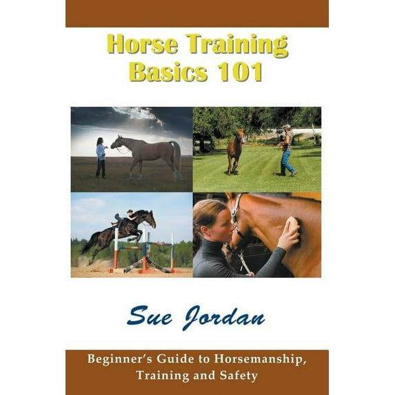 Horse Training Basics 101: Beginner's Guide to Horsemanship, Training and Safety (Paperback)