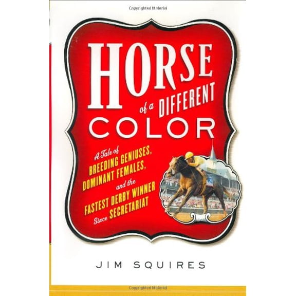 Pre-Owned Horse of a Different Color: A Tale of Breeding Geniuses, Dominant Females, and the Fastest Derby Winner Since Secretariat (Hardcover) 1586481177 9781586481179