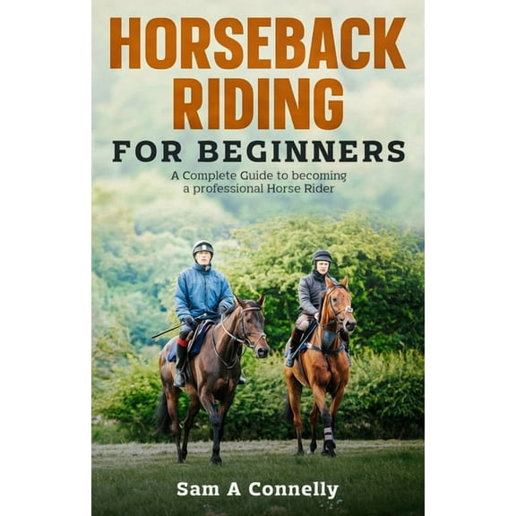 Horseback Riding for Beginners: A Complete Guide to becoming a professional Horse Rider, (Paperback)
