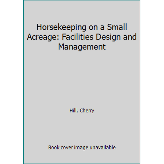 Pre-Owned Horsekeeping on a Small Acreage: Facilities Design and Management (Hardcover) 0882665979 9780882665979