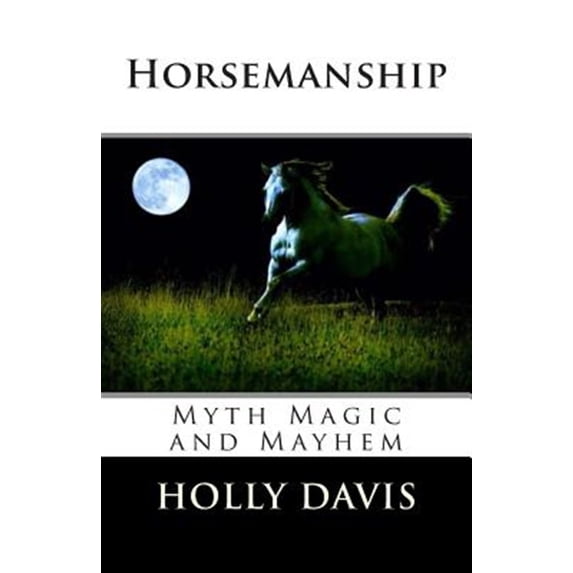 Horsemanship: Myth Magic and Mayhem (Paperback) by Sue Gardner, Holly Davis