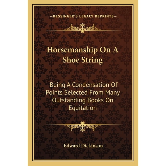 Horsemanship On A Shoe String : Being A Condensation Of Points Selected From Many Outstanding Books On Equitation (Paperback)