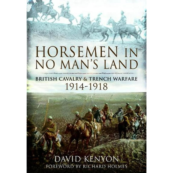 Horsemen in No Man's Land: British Cavalry and Trench Warfare, 1914-1918 (Paperback)