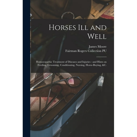 Horses Ill and Well : Homoeopathic Treatment of Diseases and Injuries: and Hints on Feeding, Grooming, Conditioning, Nursing, Horse-buying, &c. (Paperback)