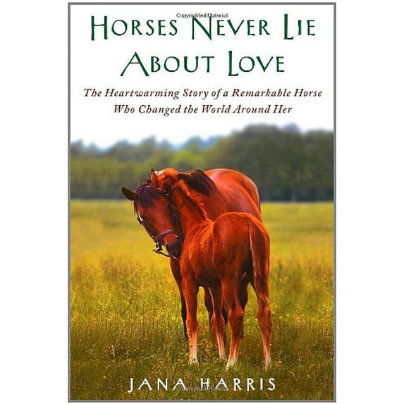 Pre-Owned Horses Never Lie about Love: The Heartwarming Story of a Remarkable Horse Who Changed the World Around Her (Hardcover) 1451605846 9781451605846