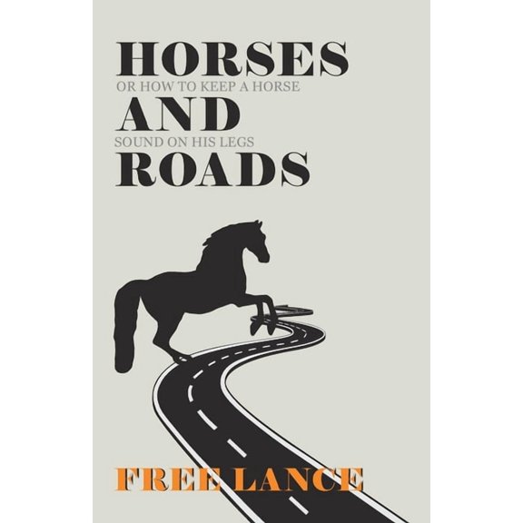 Horses and Roads or How to Keep a Horse Sound on His Legs, (Paperback)