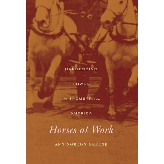 Horses at Work: Harnessing Power in Industrial America (Hardcover)