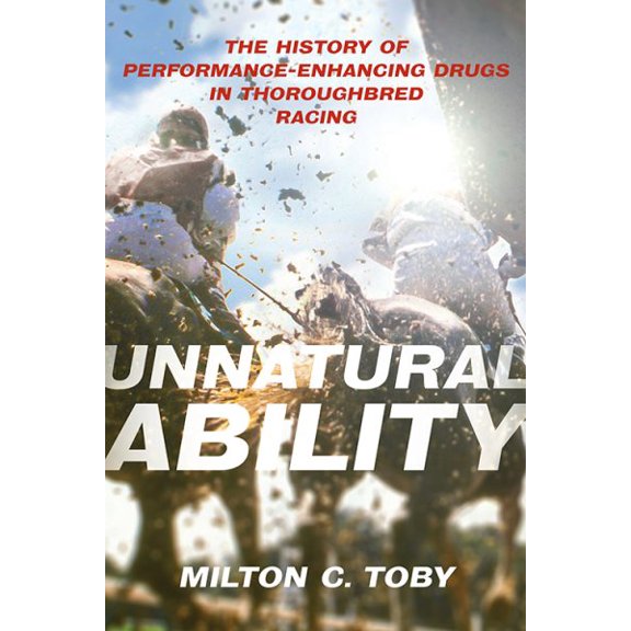 Pre-Owned Horses in History: Unnatural Ability: The History of Performance-Enhancing Drugs in Thoroughbred Racing (Hardcover)