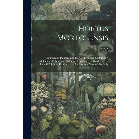 Hortus Mortolensis : Enumeratio Plantarum in Horto Mortolensi Cultarum = Alphabetical Catalogue of Plants Growing in the Garden of the Late Sir Thomas Hanbury ... at La Mortola, Ventimiglia, Italy (Paperback)