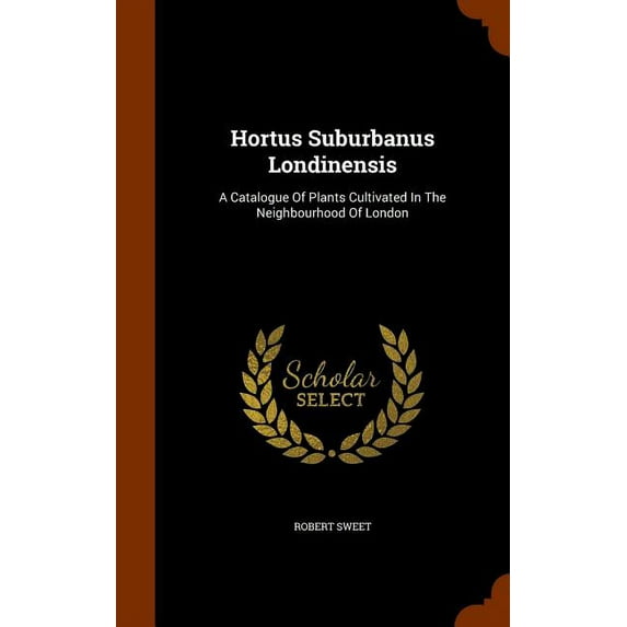 Hortus Suburbanus Londinensis : A Catalogue Of Plants Cultivated In The Neighbourhood Of London (Hardcover)