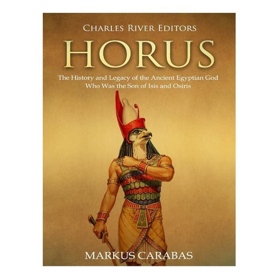 Horus: The History and Legacy of the Ancient Egyptian God Who Was the Son of Isis and Osiris (Paperback)