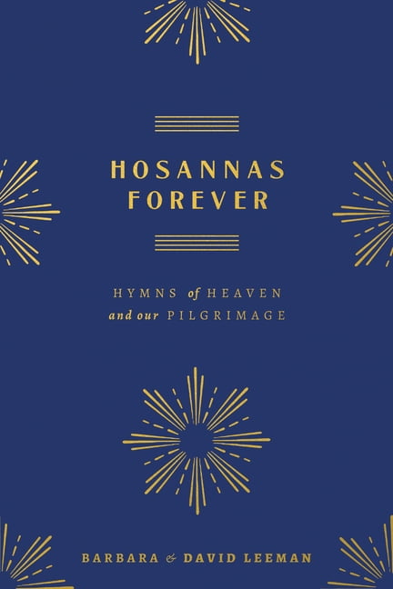 Hosannas Forever: Hymns of Heaven and Our Pilgrimage, (Hardcover)