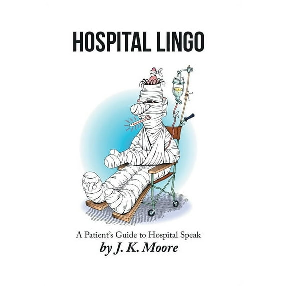 Hospital Lingo: A Patient's Guide to Hospital Speak, (Hardcover)