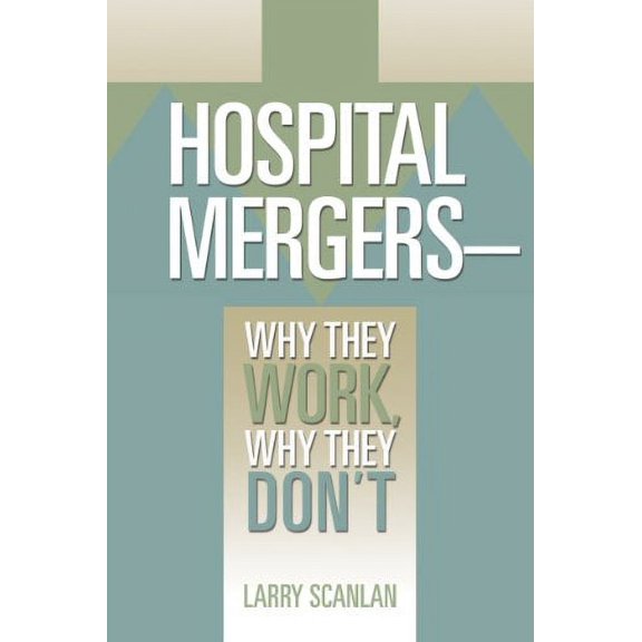 Pre-Owned Hospital Mergers: Why They Work, Why They Don't (Paperback) 1556483759 9781556483752