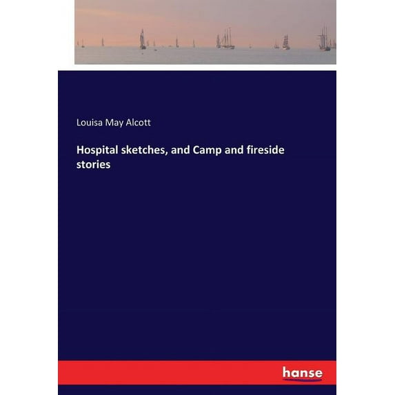 Hospital sketches, and Camp and fireside stories, (Paperback)