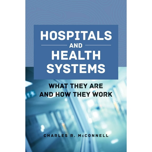 Hospitals and Health Systems: What They Are and How They Work, (Paperback)