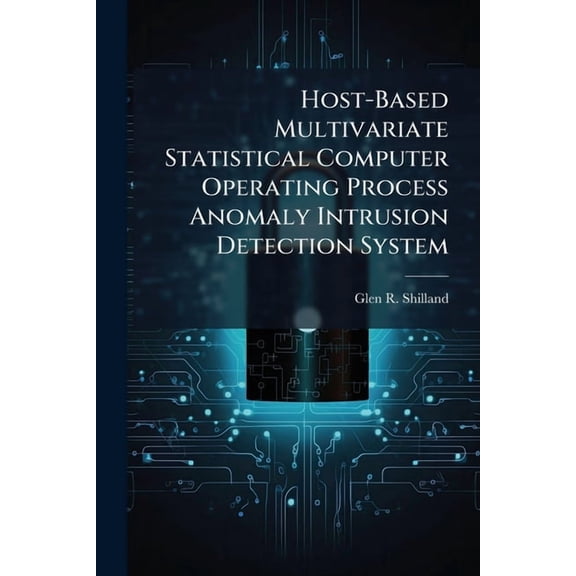 Host-Based Multivariate Statistical Computer Operating Process Anomaly Intrusion Detection System, (Paperback)