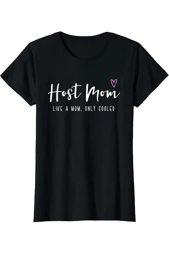 Host Mom Like A Mom Only Cooler Funny T-Shirt, Sarcastic Humorous Appreciation Gift Tee for Women