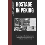 Hostage in Peking A correspondents true story of ingenuity and fortitude in solitary confinement., Paperback