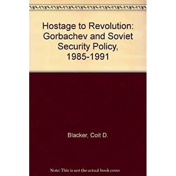 Pre-Owned Hostage to Revolution : Gorbachev and Soviet Security Policy, 1985-1991 9780876091432