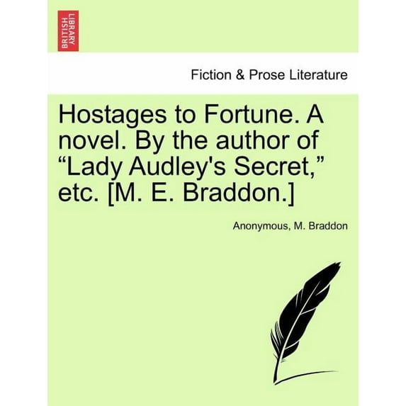 Hostages to Fortune. a Novel. by the Author of Lady Audley's Secret, Etc. [M. E. Braddon.] Vol. III, (Paperback)