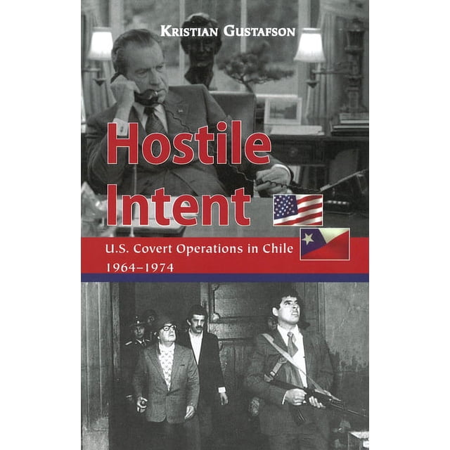 Hostile Intent: U.S. Covert Operations in Chile, 1964-1974, (Hardcover ...
