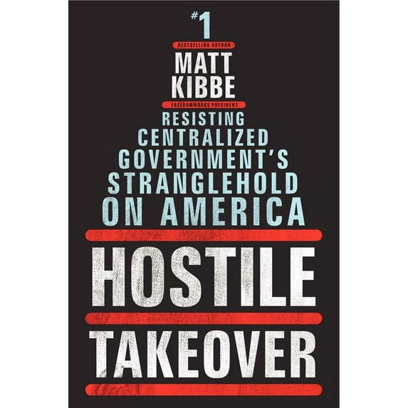 Hostile Takeover: Resisting Centralized Government's Stranglehold on America (Hardcover) by Matt Kibbe