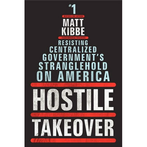Hostile Takeover: Resisting Centralized Government's Stranglehold on America (Hardcover) by Matt Kibbe