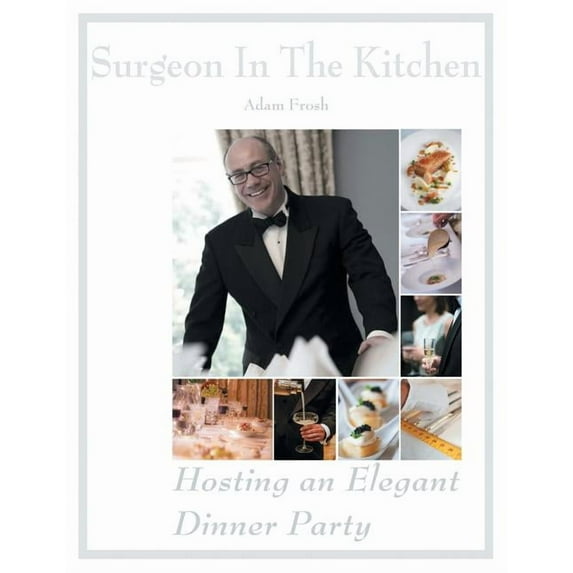 Hosting an Elegant Dinner Party : The Surgeon in the Kitchen