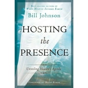 PASTOR BILL JOHNSON; HEIDI BAKER Hosting the Presence : Unveiling Heaven's Agenda