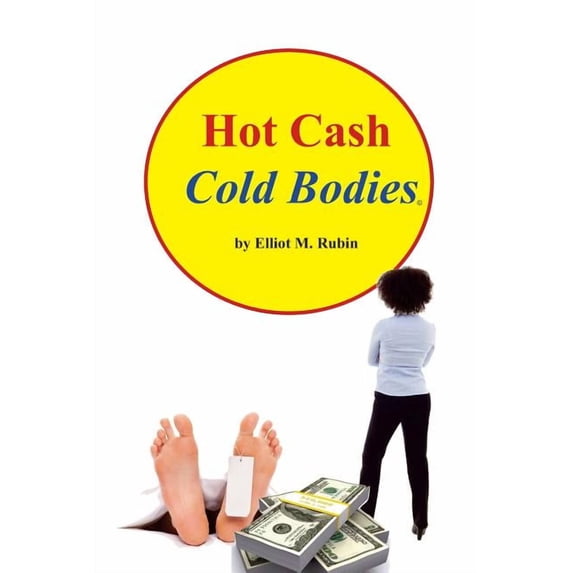 Hot Cash, Cold Bodies Paperback 0991306082 9780991306084 Elliot M. Rubin