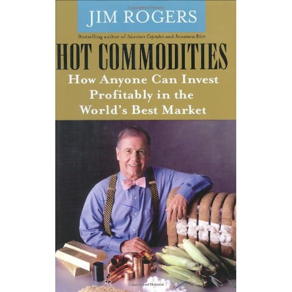 Pre-Owned Hot Commodities: How Anyone Can Invest Profitably in the World's Best Market (Hardcover) 140006337X 9781400063376