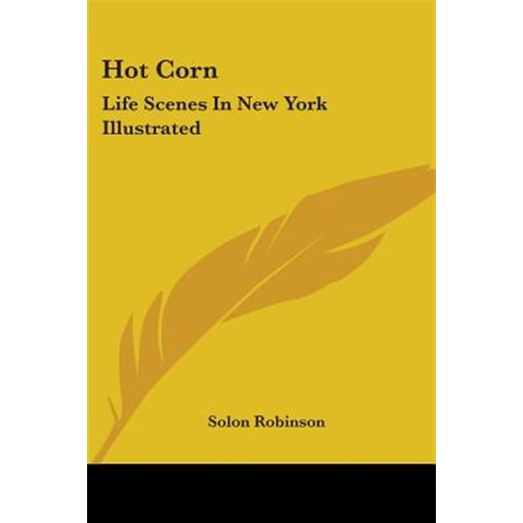 Hot Corn : Life Scenes in New York Illustrated, Including the Story of Little Katy, Madalina, the Rag-pickers Daughter, Wild Maggie, Etc.
