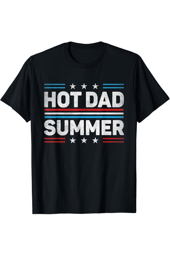 Hot Dad Summer - Father'S Day 4Th July Summertime Vacation T-Shirt Unisex S-5XL Hot Trending Shirt, Vintage Birthday Gift