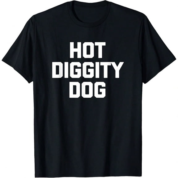 Hot Diggity Dog T-Shirt funny saying sarcastic novelty humor T-Shirt.JPG