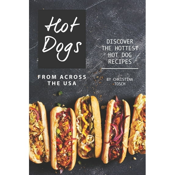 Hot Dogs from Across the USA: Discover the Hottest Hot Dog Recipes (Paperback)
