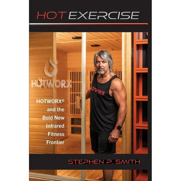 Hot Exercise: HOTWORX and the Bold New Infrared Fitness Frontier  (Hardcover) by Stephen P Smith