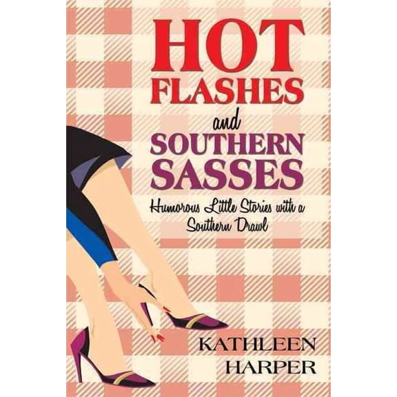 Hot Flashes and Southern Sasses: Humorous Little Stories with a Southern Drawl (Paperback) by Kathleen Harper