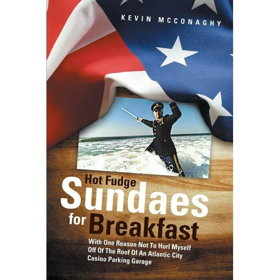 Hot Fudge Sundaes For Breakfast: With One Reason Not to Hurl Myself Off of the Roof of an Atlantic City Casino Parking G, (Paperback)