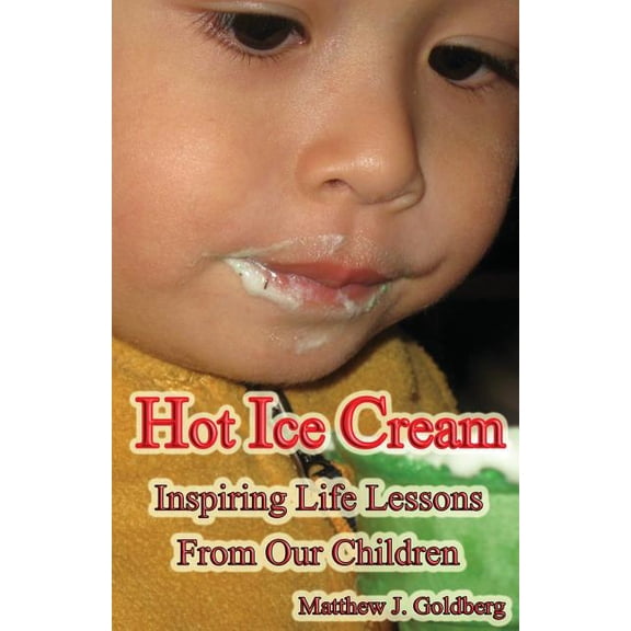 Hot Ice Cream: Inspiring Life Lessons from Our Children (Paperback)