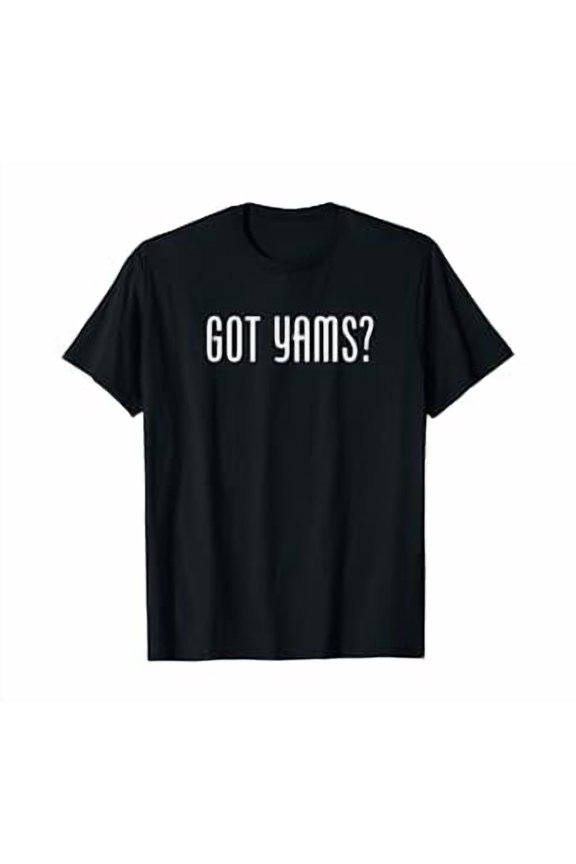Hot Kiraa Tee With Got Yams? Thanksgiv Christmas Or Anytime Meme S-5Xl T-Shirt