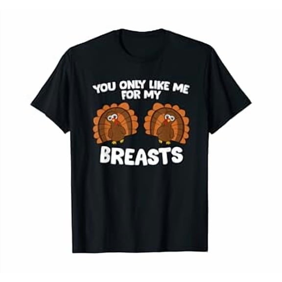 Hot Kiraa Tee With Thanksgiv Women You Only Like Me For My Breasts Turkey S-5Xl T-Shirt