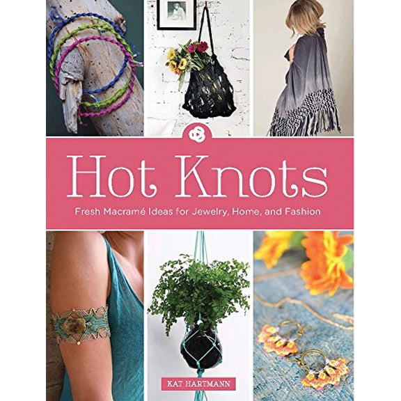 Pre-Owned Hot Knots : Fresh Macramé Ideas for Jewelry, Home, and Fashion (Paperback) 9781438005652