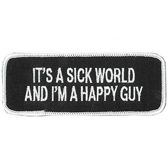 Hot Leathers, IT'S A SICK WORLD AND I'M A HAPPY GUY - Iron-On / Saw-On Rayon PATCH - 4" x 2", Exceptional Quality