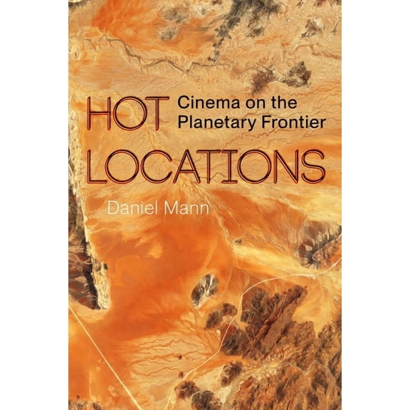 Hot Locations: Cinema on the Planetary Frontier, (Hardcover)