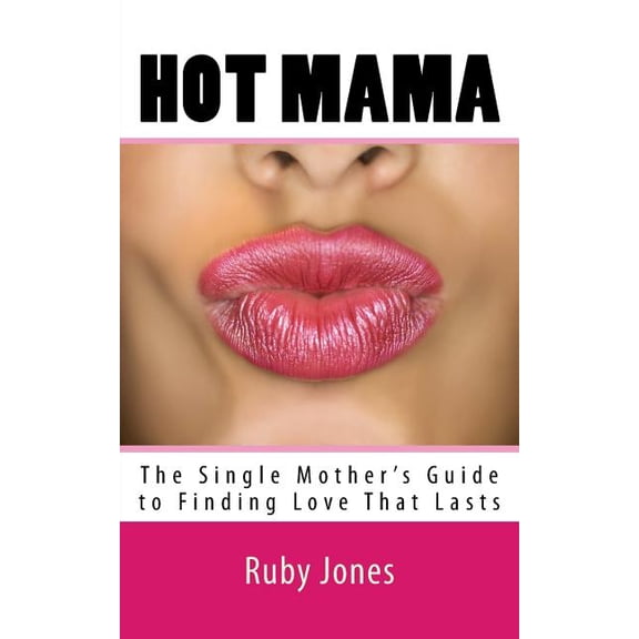 Hot Mama: The Single Mother's Guide to Finding Love That Lasts, (Paperback)