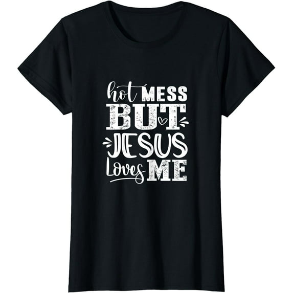 Hot Mess But Jesus Loves Me Funny Christian Faith Jesus God T-Shirt