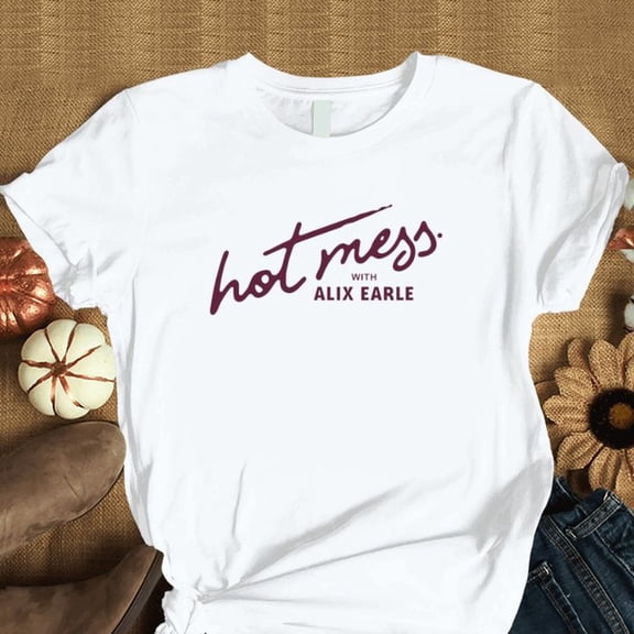 Hot Mess With Alix Ear1le T-S1Hirt